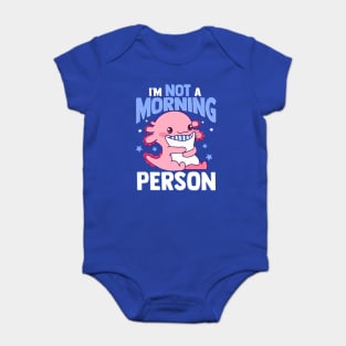 Axolotl I'm Not A Morning Person Funny Kawaii Axolotl Lover Baby Bodysuit